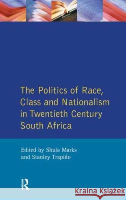 The Politics of Race, Class and Nationalism in Twentieth Century South Africa S. Mark Stanley Trapido S. Marks 9781138181175