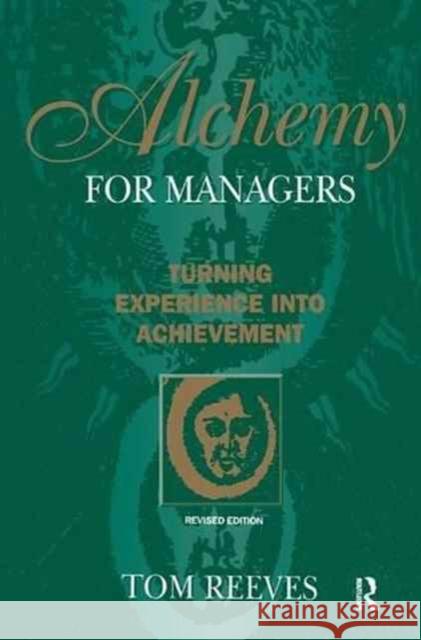 Alchemy for Managers: Turning Experience Into Achievement Reeves, Tom 9781138181465