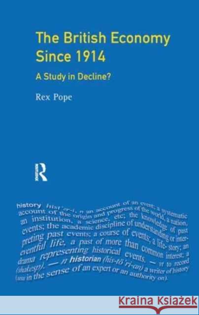 The British Economy Since 1914: A Study in Decline? Rex Pope 9781138181472 Routledge