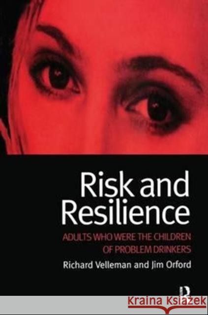 Risk and Resilience: Adults Who Were the Children of Problem Drinkers Richard Velleman Jim Orford 9781138181533 Routledge