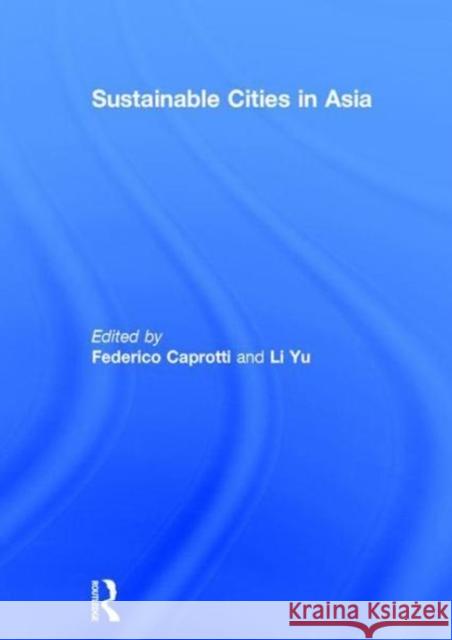 Sustainable Cities in Asia Federico Caprotti Li Yu 9781138182110 Routledge