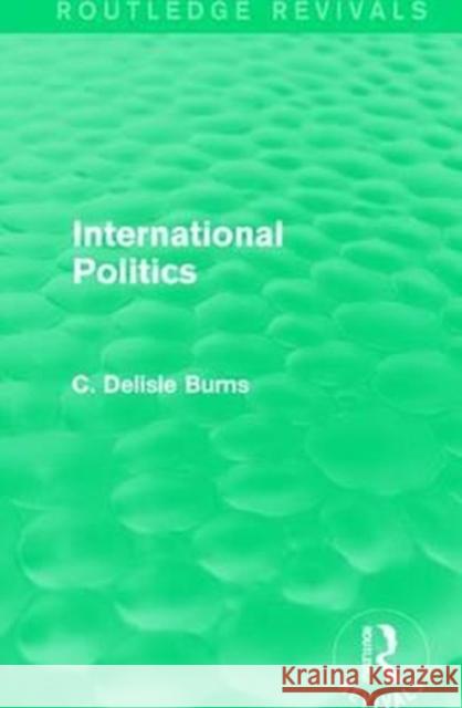 International Politics C. Delisle Burns 9781138182127 Taylor and Francis