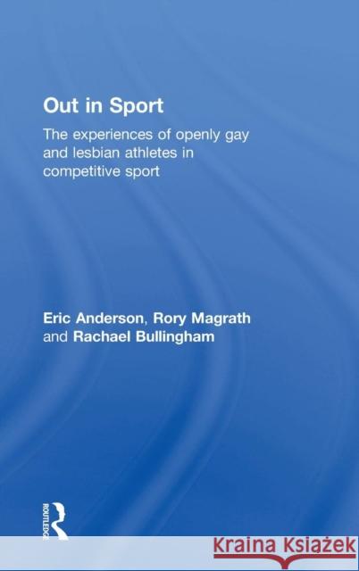 Out in Sport: The experiences of openly gay and lesbian athletes in competitive sport Anderson, Eric 9781138182219