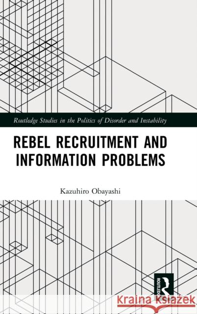 Rebel Recruitment and Information Problems Kazuhiro Obayashi 9781138182431 Routledge