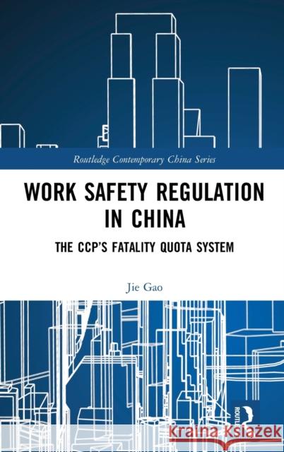 Work Safety Regulation in China: The CCP's Fatality Quota System Gao, Jie 9781138182448 Routledge