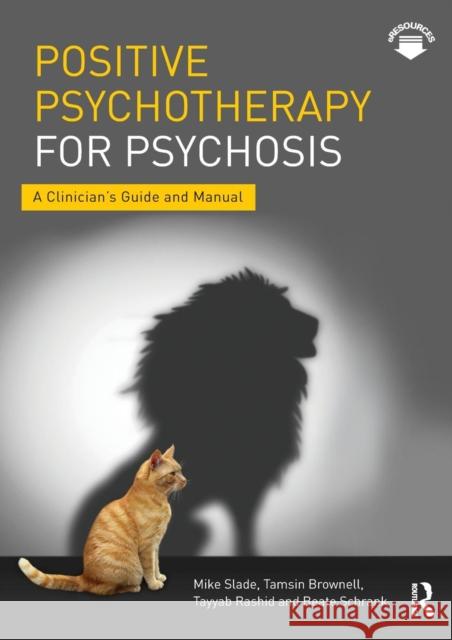 Positive Psychotherapy for Psychosis: A Clinician's Guide and Manual Mike Slade Tamsin Brownell Tayyab Rashid 9781138182875 Routledge