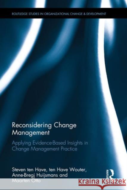 Reconsidering Change Management: Applying Evidence-Based Insights in Change Management Practice Steven Te Ten Have Wouter Anne-Bregj Huijsmans 9781138183148 Routledge