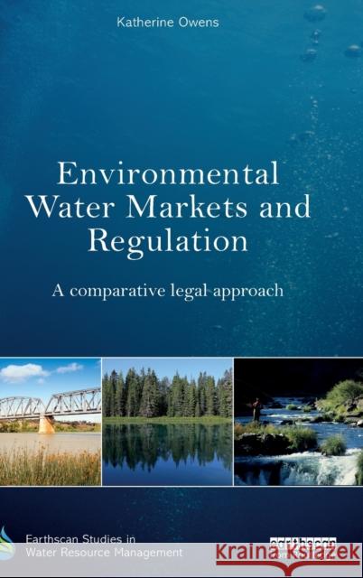 Environmental Water Markets and Regulation: A Comparative Legal Approach Katherine Owens 9781138183209 Routledge