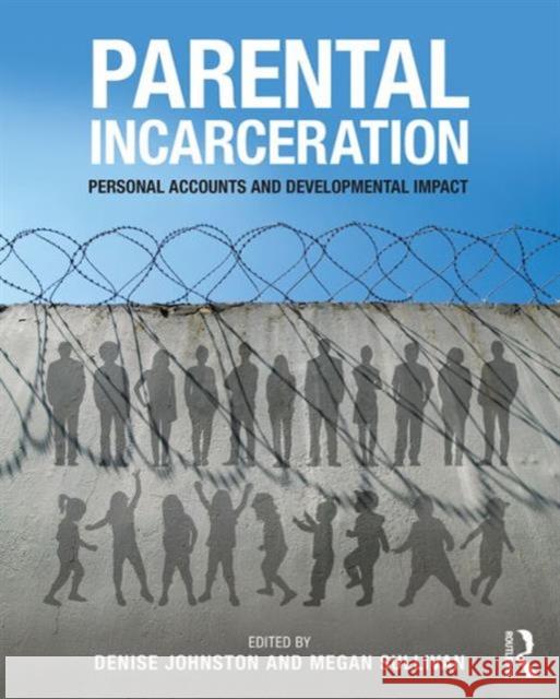 Parental Incarceration: Personal Accounts and Developmental Impact Denise Johnston, Megan Sullivan (Boston University) 9781138183223 Taylor & Francis Ltd