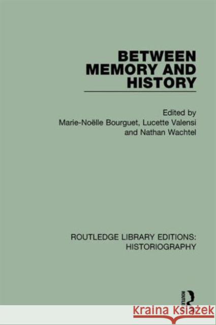 Between Memory and History Marie Noelle Bourguet Lucette Valensi Nathan Wachtel 9781138183254 Routledge