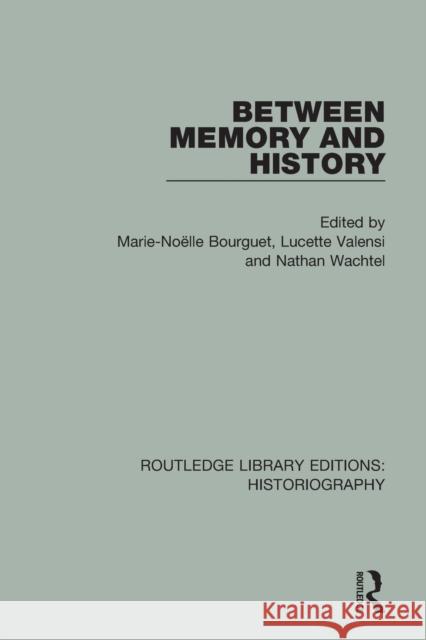 Between Memory and History Marie Noelle Bourguet Lucette Valensi Nathan Wachtel 9781138183261 Routledge