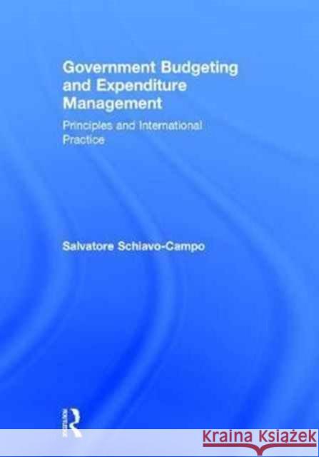 Government Budgeting and Expenditure Management: Principles and International Practice Salvatore Schiavo-Campo 9781138183407 Routledge