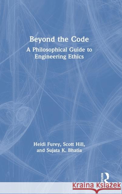 Beyond the Code: A Philosophical Guide to Engineering Ethics Furey, Heidi 9781138183858 Routledge