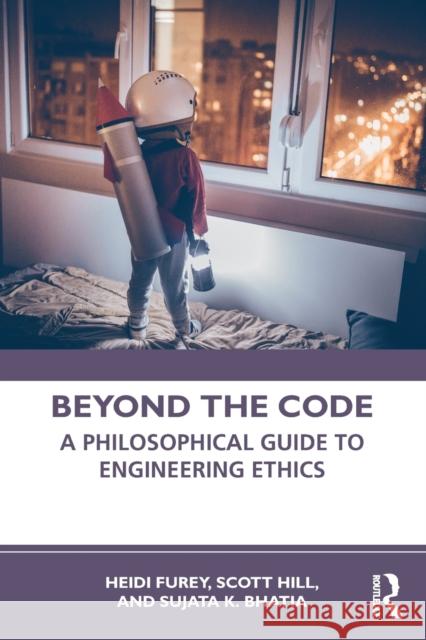 Beyond the Code: A Philosophical Guide to Engineering Ethics Furey, Heidi 9781138183865 Routledge