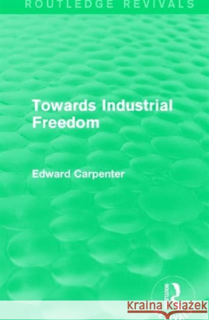 Towards Industrial Freedom Edward Carpenter 9781138183926 Routledge