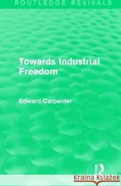 Towards Industrial Freedom Edward Carpenter 9781138183940