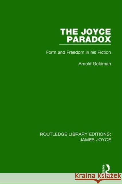 The Joyce Paradox: Form and Freedom in His Fiction Arnold Goldman 9781138183988 Routledge