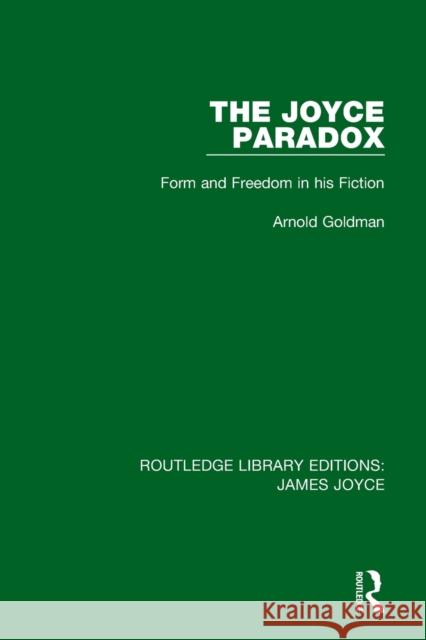 The Joyce Paradox: Form and Freedom in His Fiction Arnold Goldman 9781138183995 Taylor and Francis