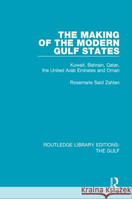 The Making of the Modern Gulf States: Kuwait, Bahrain, Qatar, the United Arab Emirates and Oman ZAHLAN 9781138184152 