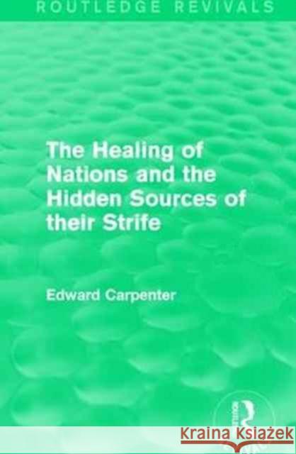 The Healing of Nations and the Hidden Sources of Their Strife Edward Carpenter 9781138184343 Routledge