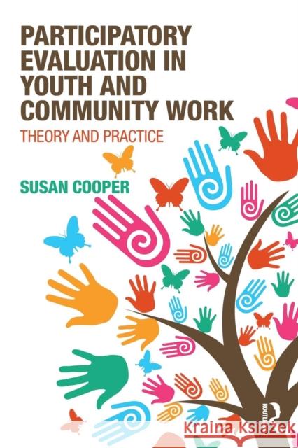 Participatory Evaluation in Youth and Community Work: Theory and Practice Susan Cooper 9781138184381 Routledge