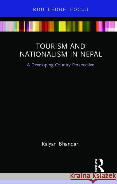 Tourism and Nationalism in Nepal: A Developing Country Perspective Kalyan Bhandari 9781138184398