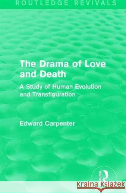 The Drama of Love and Death: A Study of Human Evolution and Transfiguration Edward Carpenter 9781138184404 Routledge