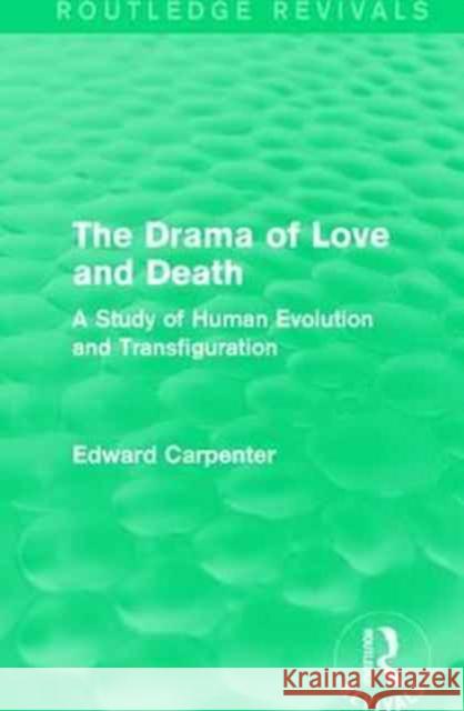 The Drama of Love and Death: A Study of Human Evolution and Transfiguration Edward Carpenter 9781138184473 Routledge