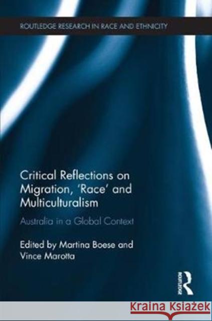 Critical Reflections on Migration, Race and Multiculturalism: Australia in a Global Context Martina Boese Vince Marotta 9781138184510 Routledge