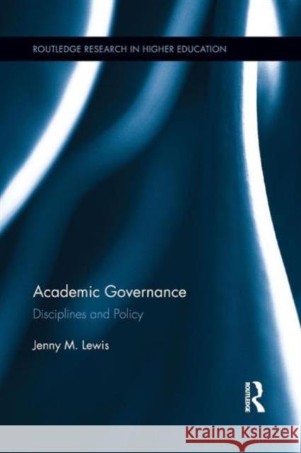Academic Governance: Disciplines and Policy Jenny Lewis 9781138184756 Routledge