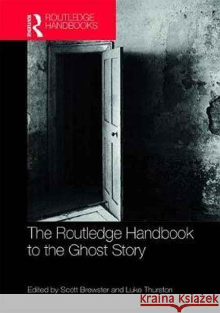 The Routledge Handbook to the Ghost Story Scott Brewster Luke Thurston 9781138184763 Routledge