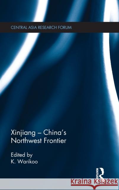 Xinjiang - China's Northwest Frontier K. Warikoo 9781138184916 Routledge