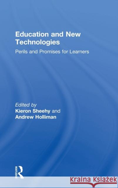 Education and New Technologies: Perils and Promises for Learners Kieron Sheehy (The Open University, UK), Andrew Holliman (The Open University, UK) 9781138184930