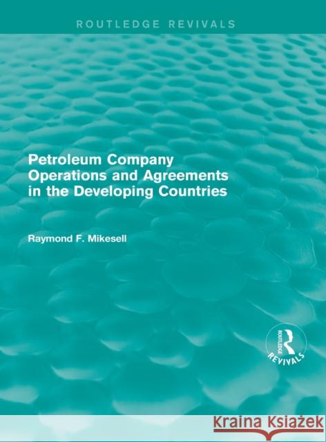 Petroleum Company Operations and Agreements in the Developing Countries Raymond F. Mikesell 9781138184992