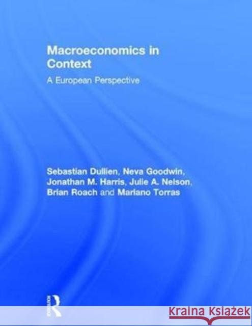 Macroeconomics in Context: A European Perspective Sebastian Dullien Neva Goodwin Jonathan M. Harris 9781138185173