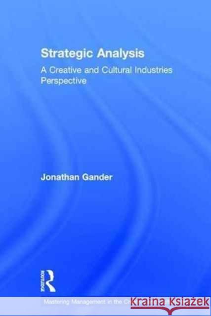 Strategic Analysis: A Creative and Cultural Industries Perspective Jonathan Gander 9781138185265 Routledge