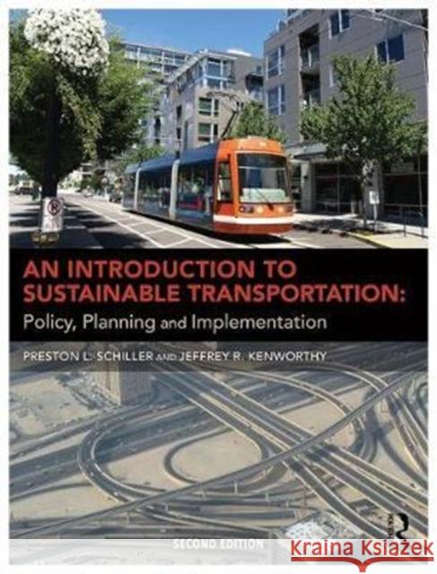 An Introduction to Sustainable Transportation: Policy, Planning and Implementation Schiller, Preston L.|||Bruun, Eric C.|||Kenworthy, Jeffrey R. 9781138185487