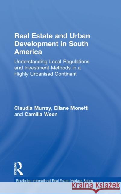Real Estate and Urban Development in South America: Understanding Local Regulations and Investment Methods in a Highly Urbanised Continent Claudia Murray Eliane Monetti Camilla Ween 9781138185500 Routledge