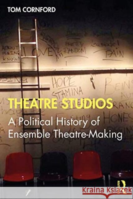 Theatre Studios: A Political History of Ensemble Theatre-Making Tom Cornford (University of London) 9781138185630 Taylor & Francis Ltd