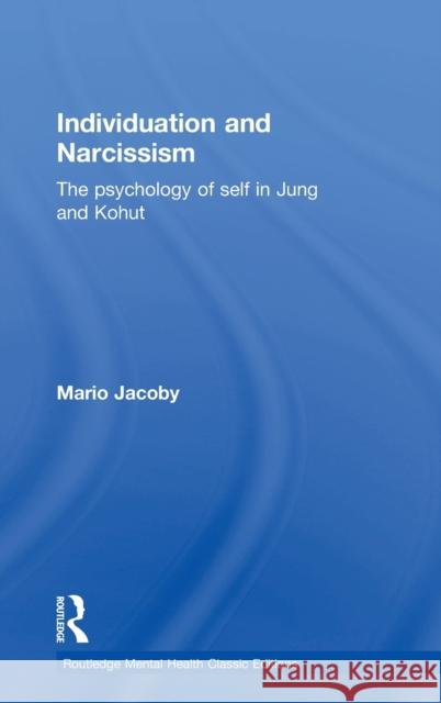 Individuation and Narcissism: The Psychology of Self in Jung and Kohut Mario Jacoby 9781138185661 Routledge