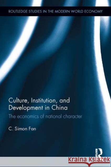 Culture, Institution, and Development in China: The Economics of National Character C. Simon Fan   9781138185715 Taylor and Francis