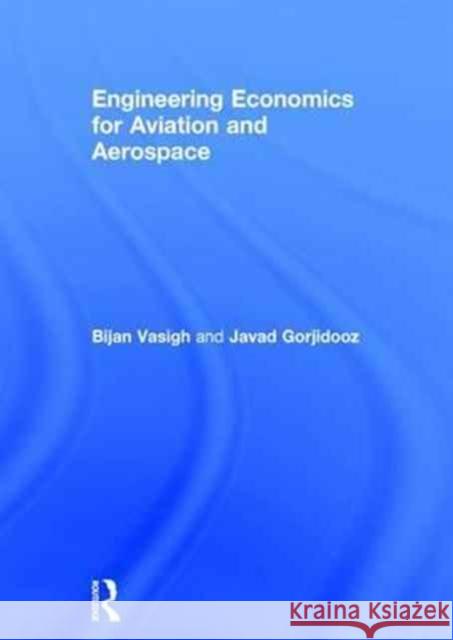 Engineering Economics for Aviation and Aerospace Bijan Vasigh Javad Gorjidooz 9781138185777 Routledge