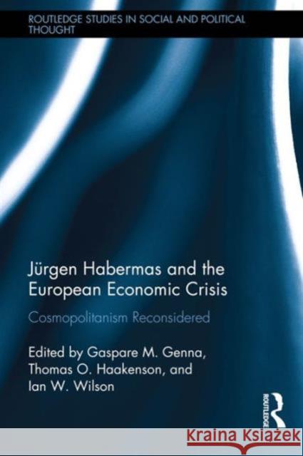 Jürgen Habermas and the European Economic Crisis: Cosmopolitanism Reconsidered Genna, Gaspare M. 9781138185838 Taylor and Francis