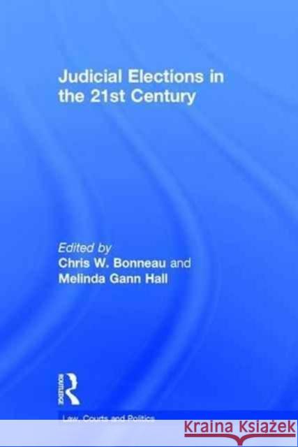 Judicial Elections in the 21st Century Chris W. Bonneau Melinda Gann Hall 9781138185883 Routledge