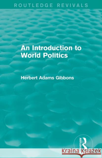 An Introduction to World Politics Herbert Adams Gibbons 9781138186033