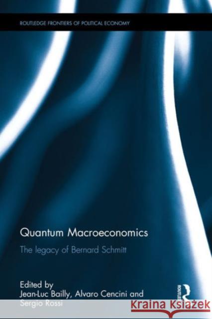 Quantum Macroeconomics: The Legacy of Bernard Schmitt Jean-Luc Bailly Alvaro Cencini Sergio Rossi 9781138186088 Routledge