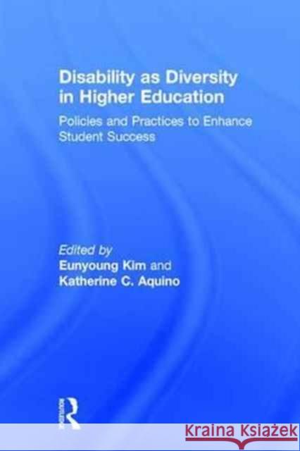 Disability as Diversity in Higher Education: Policies and Practices to Enhance Student Success Eunyoung Kim Katherine C. Aquino 9781138186170 Routledge