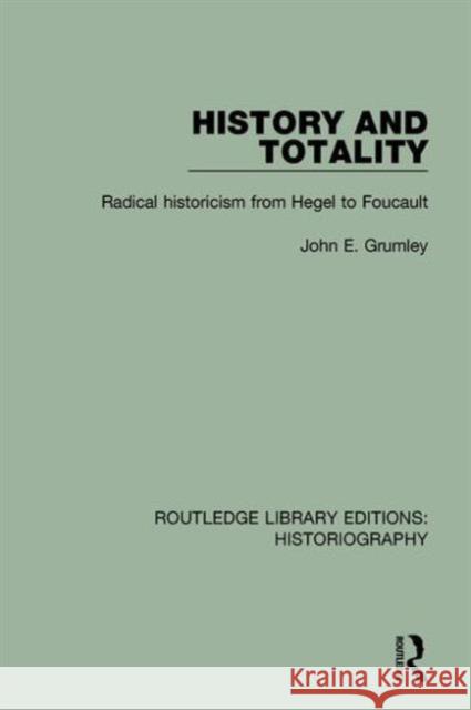 History and Totality: Radical Historicism from Hegel to Foucault John Grumley 9781138186316 Routledge