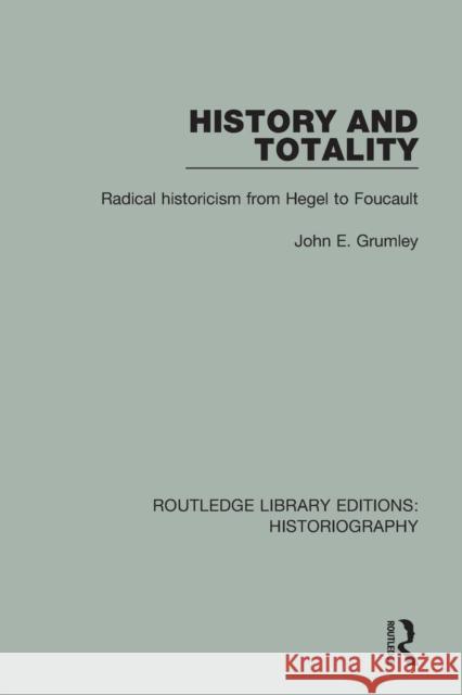 History and Totality: Radical Historicism from Hegel to Foucault John Grumley 9781138186323 Routledge