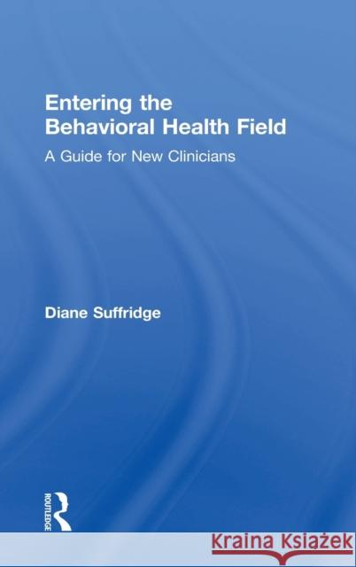 Entering the Behavioral Health Field: A Guide for New Clinicians Diane Suffridge   9781138186491 Taylor and Francis
